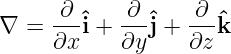 ∇ =  ∂-ˆi + -∂-ˆj + ∂-ˆk
     ∂x    ∂y     ∂z
