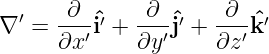   ′  -∂--ˆ′   -∂-ˆ′  -∂- ˆ′
∇  = ∂x ′i+  ∂y′j + ∂z ′k
