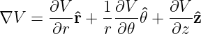 ∇V  =  ∂V-ˆr + 1-∂V-ˆ𝜃 + ∂V-ˆz
       ∂r     r ∂𝜃     ∂z
