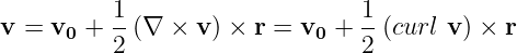 v = v  +  1-(∇  × v ) × r = v +  1(curl v) × r
      0   2                 0   2
