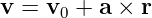 v =  v0 + a × r
