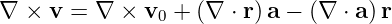 ∇ ×  v = ∇ ×  v0 + (∇ ⋅ r)a − (∇ ⋅ a)r
