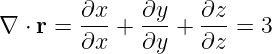        ∂x-   ∂y-   ∂z-
∇ ⋅ r = ∂x + ∂y +  ∂z =  3

