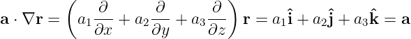         (                      )
             ∂       ∂       ∂
a ⋅ ∇r =  a1∂x- + a2∂y-+  a3∂z-  r = a1ˆi + a2ˆj + a3ˆk = a
