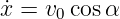 ˙x = v0 cosα
