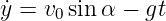 ˙y = v0sinα −  gt
