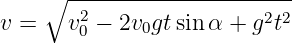       ----------------------
    ∘  2                 2 2
v =   v0 − 2v0gtsin α + g t
