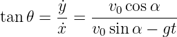         y˙   --v0-cosα---
tan 𝜃 = x˙=  v0sinα −  gt
