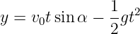                1
y = v0tsin α − -gt2
               2
