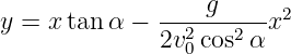 y = x tanα −  ----g----x2
              2v20 cos2 α
