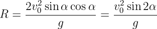      2v20 sinα-cosα-  v20-sin-2α-
R =        g       =     g
