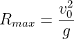          v2
Rmax  =  -0-
         g
