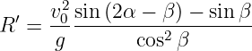   ′   v20sin(2α-−-β-) −-sin-β
R  =  g        cos2β

