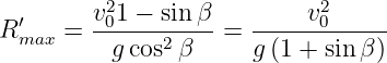          2                  2
R′max =  v01 −-sin-β-=  -----v0-----
         g cos2β      g(1 + sinβ )

