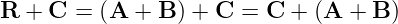R  + C  = (A +  B) + C  = C +  (A  + B )
