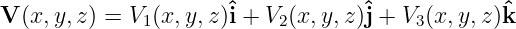 V (x,y,z) = V1(x, y,z)ˆi + V2(x, y,z)ˆj + V3 (x, y,z)ˆk
