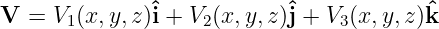 V =  V (x,y,z)ˆi + V (x,y,z)ˆj + V (x,y,z)ˆk
      1            2            3
