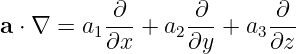            ∂       ∂       ∂
a ⋅ ∇ = a1 ---+ a2--- + a3---
           ∂x     ∂y      ∂z
