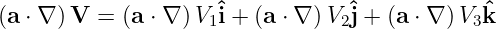(a ⋅ ∇) V = (a ⋅ ∇ ) V ˆi + (a ⋅ ∇ )V ˆj + (a ⋅ ∇ )V ˆk
                    1            2           3
