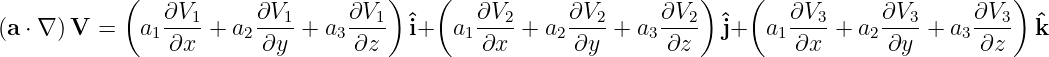             (   ∂V1      ∂V1     ∂V1 )    (   ∂V2     ∂V2      ∂V2 )    (   ∂V3     ∂V3      ∂V3 )
(a ⋅ ∇ )V =  a1 ----+ a2 ----+ a3----  ˆi+  a1 ----+ a2---- + a3----  ˆj+  a1 ----+ a2---- + a3----  ˆk
                ∂x       ∂y       ∂z          ∂x       ∂y       ∂z          ∂x       ∂y       ∂z
