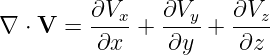         ∂Vx    ∂Vy    ∂Vz
∇ ⋅ V = ---- + ----+  ----
         ∂x     ∂y    ∂z

