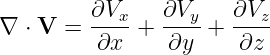         ∂Vx-   ∂Vy-   ∂Vz-
∇ ⋅ V =  ∂x  +  ∂y +  ∂z
