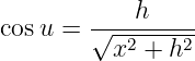 cosu =  √---h-----
          x2 + h2
