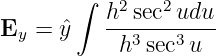        ∫  h2 sec2udu
Ey =  ˆy   ---3---3---
            h sec u
