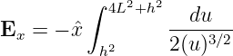          ∫  4L2+h2   du
Ex  = − ˆx         -------
           h2     2(u)3∕2
