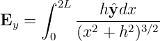      ∫ 2L
E  =      ---h-ˆydx----
 y    0   (x2 + h2)3∕2
