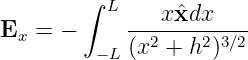         ∫ L
E  = −      ---xˆxdx-----
 x       −L (x2 + h2)3∕2
