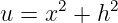 u = x2 + h2
