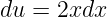 du  = 2xdx
