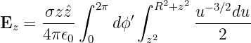            ∫ 2π    ∫ R2+z2  − 3∕2
Ez  = -σzˆz-     dϕ′        u----du-
      4π 𝜖0 0       z2        2
