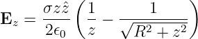           (               )
      σzˆz   1       1
Ez =  ----  --− √---2----2
      2𝜖0   z     R  + z
