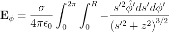            ∫   ∫
      -σ---  2π   R  -s′2ˆϕ′ds-′dϕ-′
E ϕ = 4π 𝜖         −   ′2    23∕2
         0  0    0   (s  +  z )
