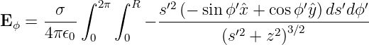        σ   ∫ 2π∫ R   s′2(− sin ϕ′ˆx + cosϕ ′ˆy) ds′dϕ ′
Eϕ =  -----        − ----------′2----23∕2---------
      4π𝜖0  0   0            (s  +  z )
