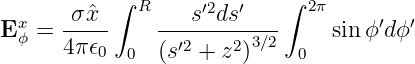            ∫ R             ∫ 2π
 x    -σˆx--    ---s′2ds-′---         ′  ′
Eϕ =  4π𝜖0  0  (s′2 + z2)3∕2  0  sin ϕd ϕ
