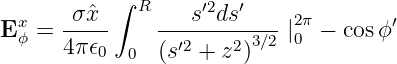            ∫
 x    σ-ˆx--  R ---s′2ds-′--- 2π        ′
Eϕ =  4π𝜖        ′2    2 3∕2 |0 − cos ϕ
         0  0  (s  + z )
