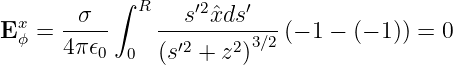            ∫ R     ′2   ′
Exϕ = -σ---    ---s-ˆxds----(− 1 − (− 1)) = 0
      4π𝜖0  0  (s′2 + z2)3∕2

