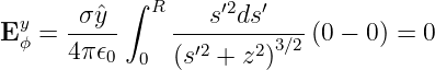           ∫
 y    σ-ˆy--  R ---s′2ds′----
Eϕ =  4π𝜖        ′2    2 3∕2 (0 − 0) = 0
         0  0  (s +  z )
