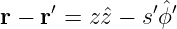 r − r′ = zˆz − s′ϕˆ′

