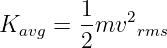        1    2
Kavg = 2-mv  rms
