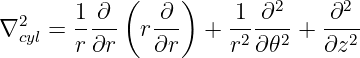             (     )
  2     1-∂-   -∂-    -1 ∂2--  -∂2-
∇ cyl = r∂r   r∂r   + r2 ∂𝜃2 + ∂z2
