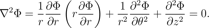 $\displaystyle \nabla^{2} \Phi = \frac{1}{r} \frac{\partial \Phi}{\partial r}\le... ...{\partial^2\Phi}{\partial \theta^2} + \frac{\partial^2 \Phi}{\partial z^2} = 0.$