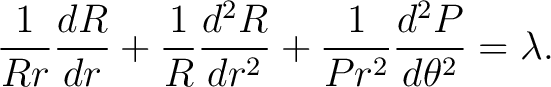 $\displaystyle \frac{1}{Rr} \frac{d R}{d r} + \frac{1}{R} \frac{d^2R}{d r^2} + \frac{1}{Pr^2} \frac{d^2P}{d\theta^2} = \lambda.$