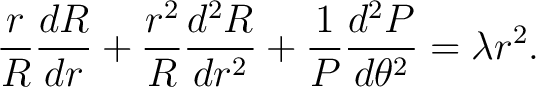 $\displaystyle \frac{r}{R} \frac{d R}{d r} + \frac{r^2}{R} \frac{d^2R}{d r^2} + \frac{1}{P} \frac{d^2P}{d\theta^2} = \lambda r^2.$