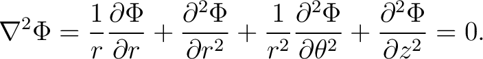 $\displaystyle \nabla^{2} \Phi = \frac{1}{r} \frac{\partial \Phi}{\partial r} + ... ...{\partial^2\Phi}{\partial \theta^2} + \frac{\partial^2 \Phi}{\partial z^2} = 0.$