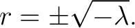 $\displaystyle r = \pm \sqrt{ -\lambda}.$