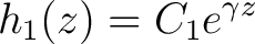 $\displaystyle h_1(z) = C_1e^{\gamma z} $